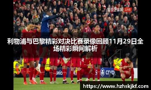 利物浦与巴黎精彩对决比赛录像回顾11月29日全场精彩瞬间解析