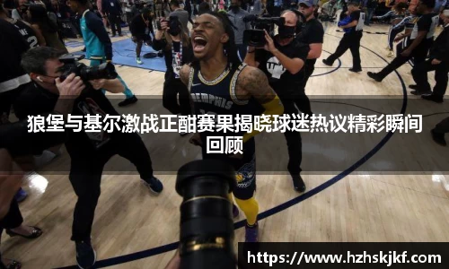 狼堡与基尔激战正酣赛果揭晓球迷热议精彩瞬间回顾