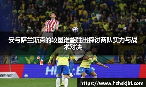 安与萨兰斯克的较量谁能胜出探讨两队实力与战术对决