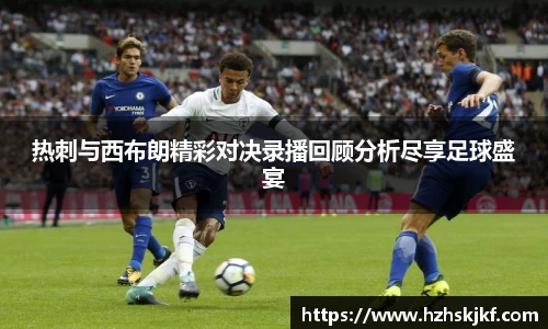 热刺与西布朗精彩对决录播回顾分析尽享足球盛宴